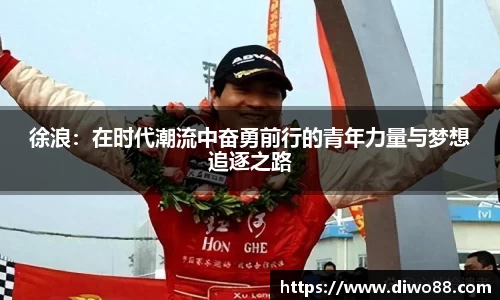 徐浪：在时代潮流中奋勇前行的青年力量与梦想追逐之路