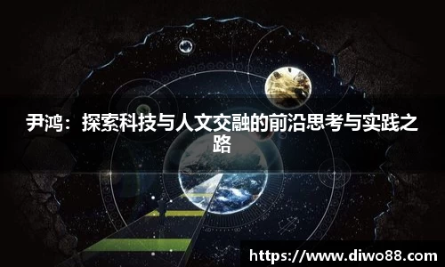 尹鸿：探索科技与人文交融的前沿思考与实践之路