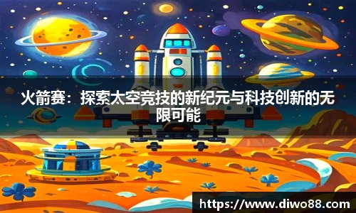 火箭赛：探索太空竞技的新纪元与科技创新的无限可能